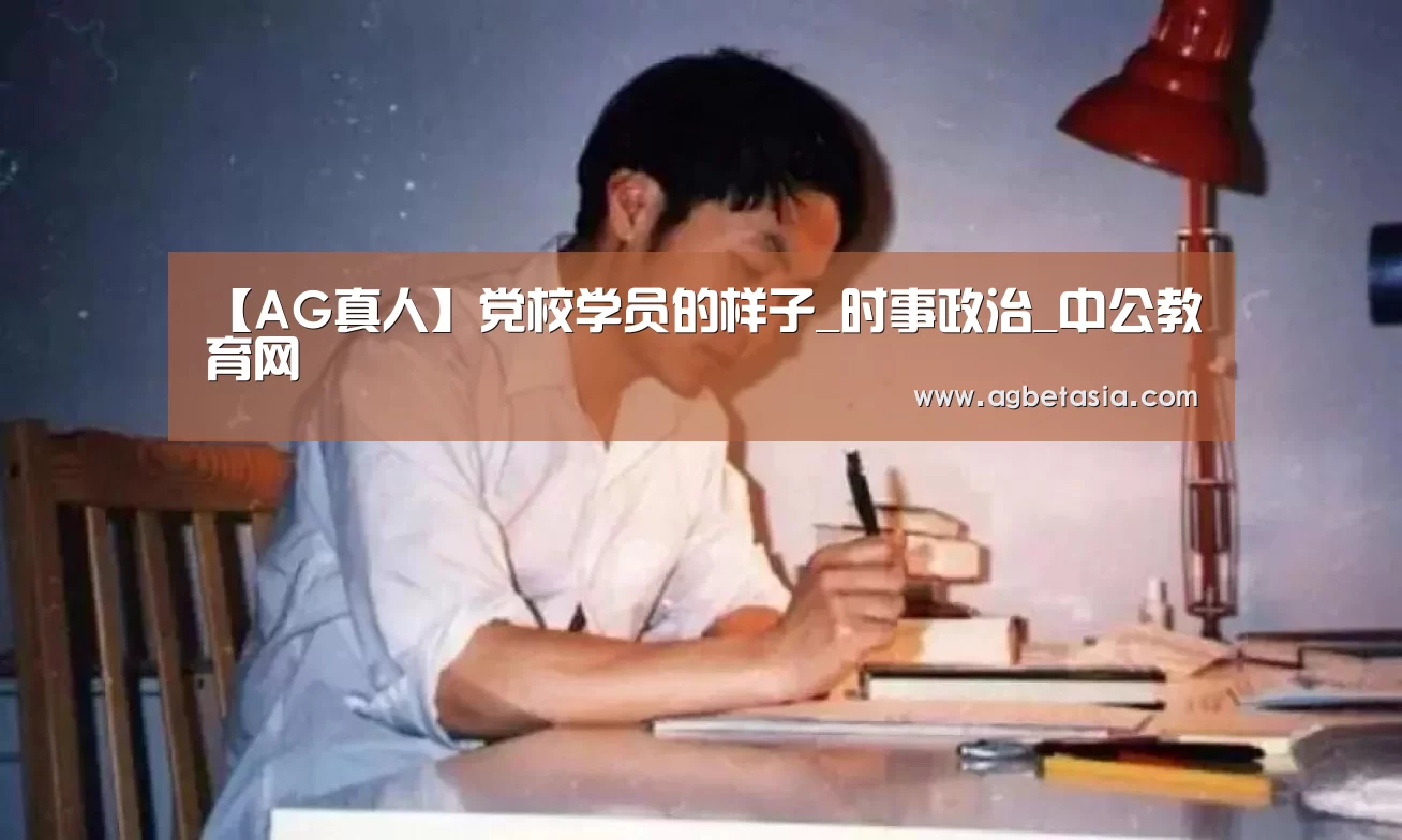 【AG真人】党校学员的样子_时事政治_中公教育网(图1) 登录问题